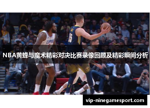NBA黄蜂与魔术精彩对决比赛录像回顾及精彩瞬间分析